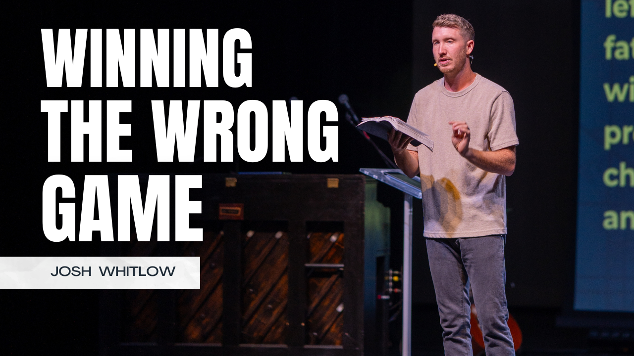 Winning The Wrong Game | Pastor Josh Whitlow